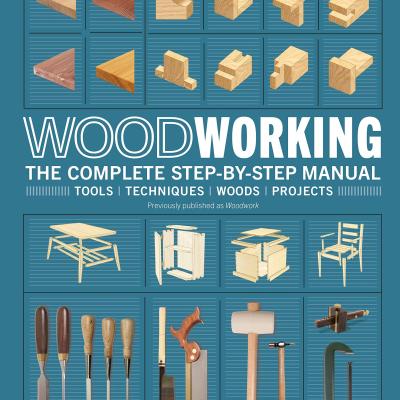 Woodworking: The Complete Step-by-Step Manual