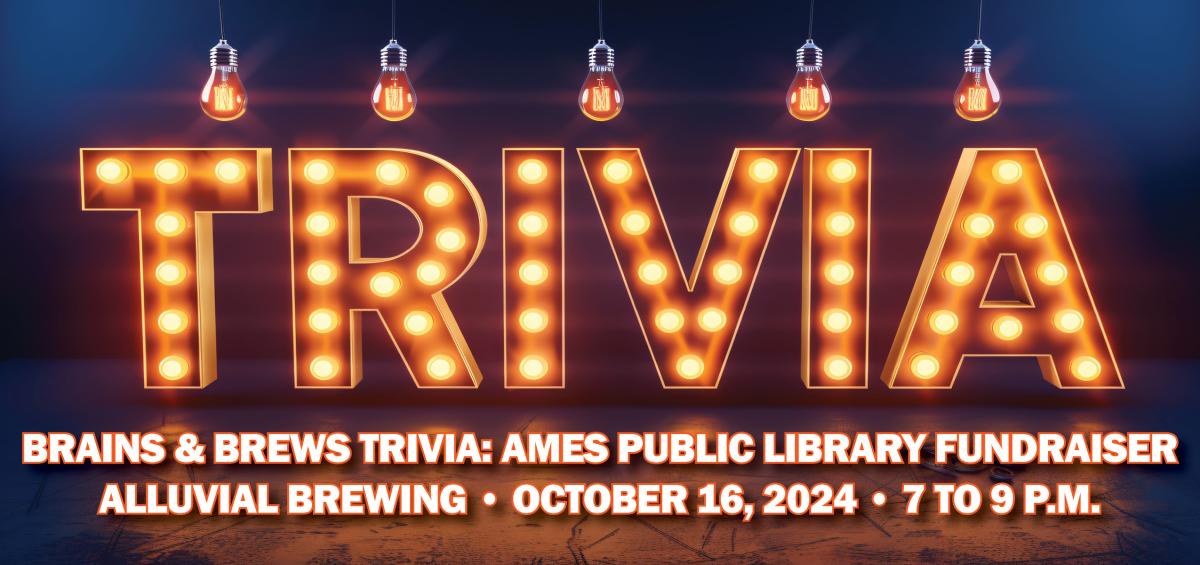 Trivia. Brains & Brews Trivia: Ames Public Library Fundraiser. Alluvial Brewing. October 16, 2024. 7-9pm